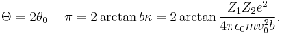 \Theta=2\theta_{0}-\pi=2\arctan b\kappa=2\arctan\frac{Z_{1}Z_{2}e^{2}}{4\pi\epsilon_{0}mv_{0}^{2}b}.