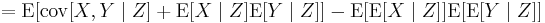 = \operatorname{E}\!\left[\operatorname{cov}[X,Y\mid Z] %2B \operatorname{E}[X\mid Z]\operatorname{E}[Y\mid Z]\right] - \operatorname{E}[\operatorname{E}[X\mid Z]]\operatorname{E}[\operatorname{E}[Y\mid Z]]