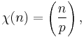 \chi(n) = \left(\frac{n}{p}\right),\ 