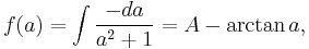 f(a) = \int \frac{-da}{a^2%2B1} = A - \arctan a,