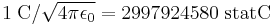 1 \; \mathrm{C}/\sqrt{4 \pi \epsilon_0} = 2997924580 \; \mathrm{statC}