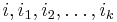 i, i_1, i_2, \ldots, i_k