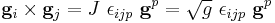 
  \mathbf{g}_i\times\mathbf{g}_j = J~\epsilon_{ijp}~\mathbf{g}^p = \sqrt{g}~\epsilon_{ijp}~\mathbf{g}^p
