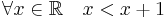  \forall x \in \mathbb{R} \quad x < x%2B1 