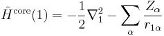 \hat H^{\text{core}}(1)=-\frac{1}{2}\nabla^2_1 - \sum_{\alpha} \frac{Z_\alpha}{r_{1\alpha}}