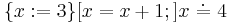 \{x:= 3\}[x=x%2B1;]x\ \dot{=}\ 4