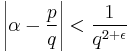 \left|\alpha - \frac{p}{q}\right| < \frac{1}{q^{2 %2B \epsilon}}