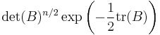 \det(B)^{n/2} \exp\left(-{1 \over 2} \operatorname{tr} (B) \right)