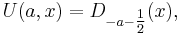 U(a,x)=D_{-a-\tfrac12}(x),