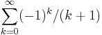 \sum_{k=0}^\infty (-1)^k/(k%2B1)\!