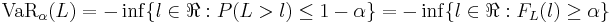 \text{VaR}_\alpha(L)=-\inf\{l\in \real:P(L>l)\leq 1-\alpha\}=-\inf\{l\in \real:F_L(l)\geq\alpha\}