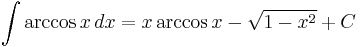 \int \arccos{x} \, dx = x \arccos{x} - \sqrt{1 - x^2} %2B C