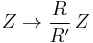 Z \to \frac{R}{R'}\,Z