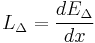 L_\Delta = \frac{dE_\Delta} {dx}