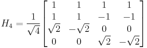 H_4 = \frac{1}{\sqrt{4}}
\begin{bmatrix} 1 & 1 & 1 & 1 \\ 1 & 1 & -1 & -1 \\ \sqrt{2} & -\sqrt{2} & 0 & 0 \\ 0 & 0 & \sqrt{2} & -\sqrt{2}\end{bmatrix}
