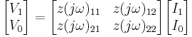 
\begin{bmatrix}
  V_1 \\
  V_0
\end{bmatrix}
=
\begin{bmatrix}
  z(j\omega)_{11} & z(j\omega)_{12} \\
  z(j\omega)_{21} & z(j\omega)_{22}
\end{bmatrix}
\begin{bmatrix}
  I_1 \\
  I_0
\end{bmatrix}
