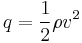 q=\frac{1}{2}\rho v^2