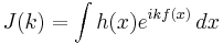 J(k) = \int h(x) e^{ikf(x)}\,dx