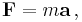 \mathbf{F}= m \mathbf{a}\,,