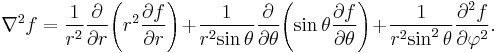 \nabla^2 f={1 \over r^2}{\partial \over \partial r}\!\left(r^2 {\partial f \over \partial r}\right)
  \!%2B\!{1 \over r^2\!\sin\theta}{\partial \over \partial \theta}\!\left(\sin\theta {\partial f \over \partial \theta}\right)
  \!%2B\!{1 \over r^2\!\sin^2\theta}{\partial^2 f \over \partial \varphi^2}.