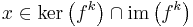 x\in \mathrm{ker}\left(f^k\right) \cap \mathrm{im}\left(f^k\right)