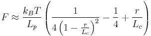 F \approx  \frac{k_B T}{L_p} \left ( \frac{1}{4 \left( 1- \frac{r}{L_c} \right )^2} - \frac{1}{4} %2B \frac{r}{L_c} \right )  \,