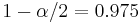 1- \alpha /2=0.975