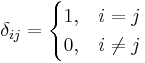 \delta_{ij} = \begin{cases} 1, & i = j \\ 0, & i \ne j \end{cases}