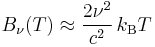B_\nu(T) \approx \frac{2 \nu^2 }{c^2}\,k_\mathrm{B} T