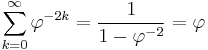 \sum_{k=0}^\infty \varphi^{-2k}=\frac{1}{1-\varphi^{-2}} = \varphi