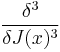 \frac{\delta^3}{\delta J(x)^3}