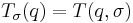 T_\sigma(q)=T(q,\sigma)