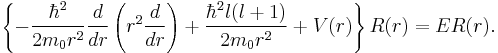 \left \{ - {\hbar^2 \over 2m_0 r^2} {d\over dr}\left(r^2{d\over dr}\right) %2B{\hbar^2 l(l%2B1)\over 2m_0r^2}%2BV(r) \right \} R(r)=ER(r).