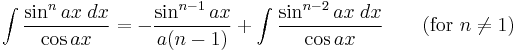 \int\frac{\sin^n ax\;dx}{\cos ax} = -\frac{\sin^{n-1} ax}{a(n-1)} %2B \int\frac{\sin^{n-2} ax\;dx}{\cos ax} \qquad\mbox{(for }n\neq 1\mbox{)}\,\!