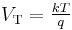 V_\mathrm{T} = \begin{matrix}\frac {kT}{ q}\end{matrix}