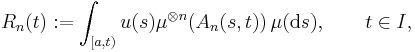 R_n(t)�:=\int_{[a,t)}u(s)\mu^{\otimes n}(A_n(s,t))\,\mu(\mathrm{d}s),\qquad t\in I,