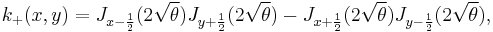  k_%2B(x,y) = J_{x-\frac{1}{2}}(2\sqrt{\theta})J_{y%2B\frac{1}{2}}(2\sqrt{\theta}) - J_{x%2B\frac{1}{2}}(2\sqrt{\theta})J_{y-\frac{1}{2}}(2\sqrt{\theta}), 