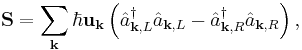 \mathbf{S}=\sum_{\mathbf{k}}\hbar\mathbf{u}_{\mathbf{k}}\left(\hat{a}^{\dagger}_{\mathbf{k},L}\hat{a}_{\mathbf{k},L}-\hat{a}^{\dagger}_{\mathbf{k},R}\hat{a}_{\mathbf{k},R}\right),