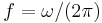 f = \omega/(2\pi) \,
