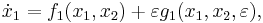 \dot{x}_1 = f_1(x_1,x_2) %2B \varepsilon g_1(x_1,x_2,\varepsilon), \,