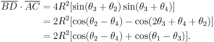 \begin{align}
\overline{BD} \cdot\overline{AC} & = 4R^2[\sin(\theta_3%2B\theta_2)\sin(\theta_3%2B\theta_4)]\\
& = 2R^2[\cos(\theta_2-\theta_4)-\cos(2\theta_3%2B\theta_4%2B\theta_2)]\\
& = 2R^2[\cos(\theta_2-\theta_4)%2B\cos(\theta_1-\theta_3)].
\end{align}