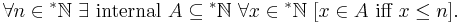  \forall n \in {^*\mathbb{N}} \ \exists \text{ internal } A \subseteq {^*\mathbb{N}} \ \forall x \in {^*\mathbb{N}} \ [x\in A \text{ iff } x\leq n].