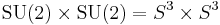 \mbox{SU}(2)\times \mbox{SU}(2)=S^3\times S^3