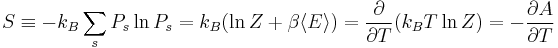 S \equiv -k_B\sum_s P_s\ln P_s= k_B (\ln Z %2B \beta \langle E\rangle)=\frac{\partial}{\partial T}(k_B T \ln Z) =-\frac{\partial A}{\partial T}