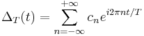  \Delta_T(t) = \sum_{n=-\infty}^{%2B\infty} c_n e^{i 2 \pi n t/T} \ 