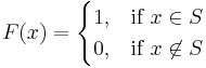 F(x) = \begin{cases}
  1, & \mbox{if } x \in S \\
  0,  & \mbox{if } x \not \in S
\end{cases}
