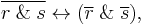 \overline{r \mathbin{\And} s} \leftrightarrow (\overline{r} \mathbin{\And} \overline{s}),