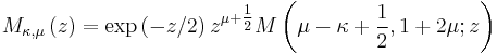 M_{\kappa,\mu}\left(z\right) = \exp\left(-z/2\right)z^{\mu%2B\tfrac{1}{2}}M\left(\mu-\kappa%2B\frac{1}{2}, 1%2B2\mu; z\right)