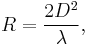 R = \frac{2D^2}{\lambda},