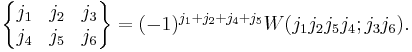 
  \begin{Bmatrix}
    j_1 & j_2 & j_3\\
    j_4 & j_5 & j_6
  \end{Bmatrix}
   = (-1)^{j_1%2Bj_2%2Bj_4%2Bj_5}W(j_1j_2j_5j_4;j_3j_6).
